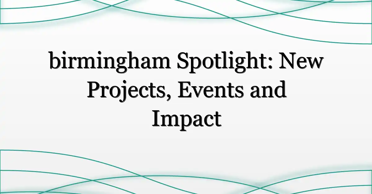 birmingham Spotlight: New Projects, Events and Impact