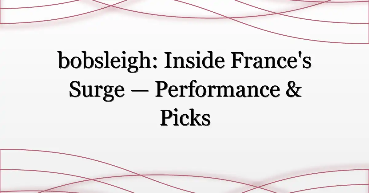bobsleigh: Inside France’s Surge — Performance & Picks