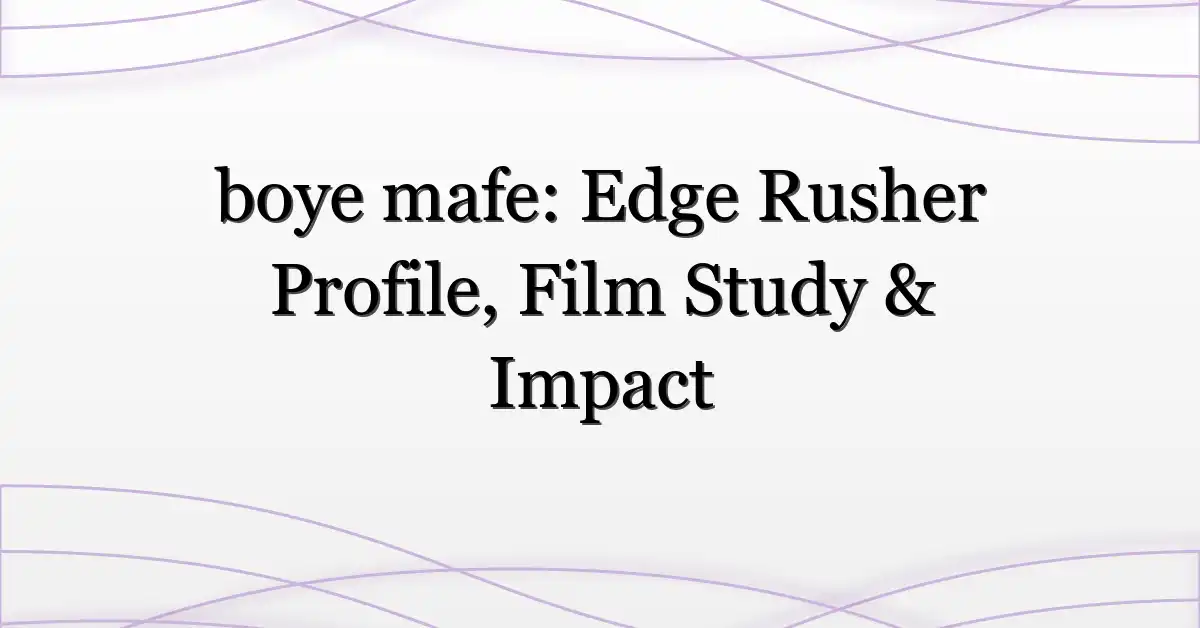 boye mafe: Edge Rusher Profile, Film Study & Impact