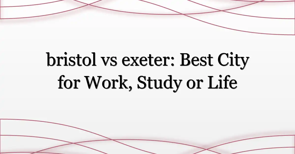 bristol vs exeter: Best City for Work, Study or Life