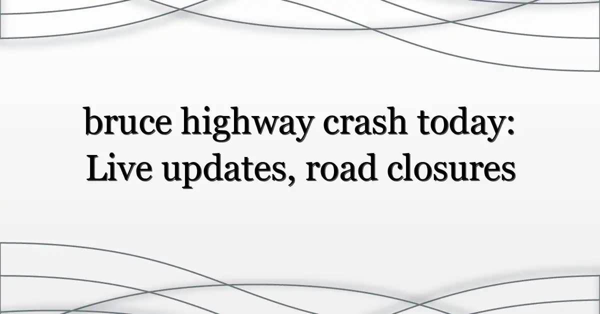 bruce highway crash today: Live updates, road closures