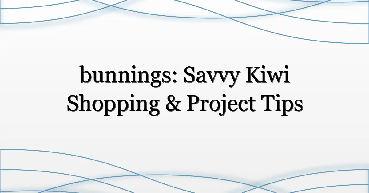 bunnings: Savvy Kiwi Shopping & Project Tips