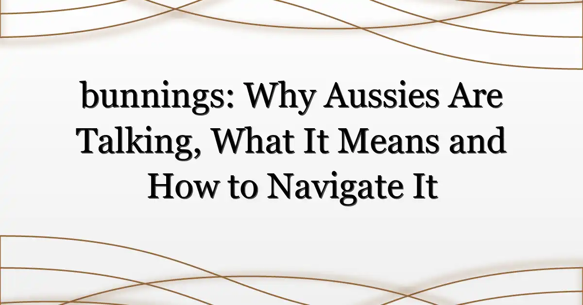 bunnings: Why Aussies Are Talking, What It Means and How to Navigate It