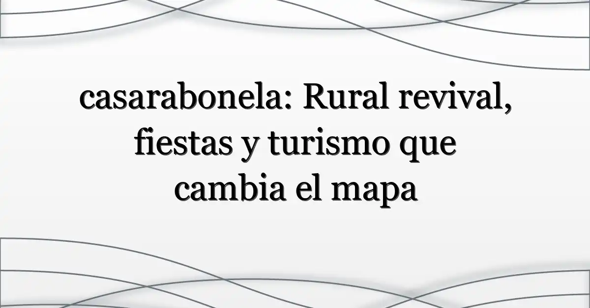 casarabonela: Rural revival, fiestas y turismo que cambia el mapa