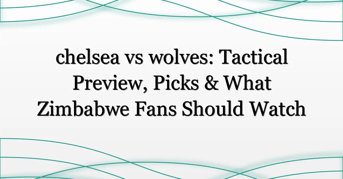 chelsea vs wolves: Tactical Preview, Picks & What Zimbabwe Fans Should Watch