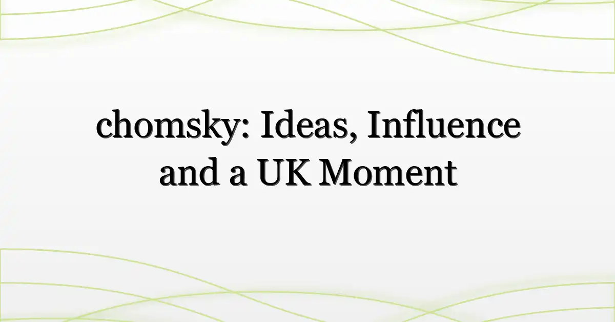 chomsky: Ideas, Influence and a UK Moment