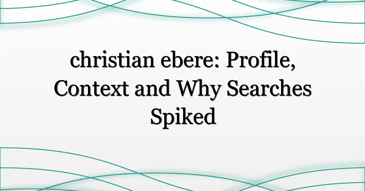 christian ebere: Profile, Context and Why Searches Spiked