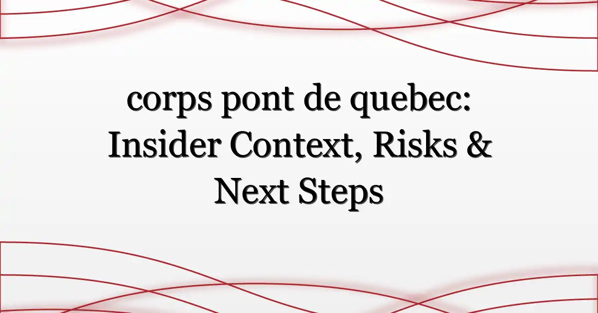 corps pont de quebec: Insider Context, Risks & Next Steps