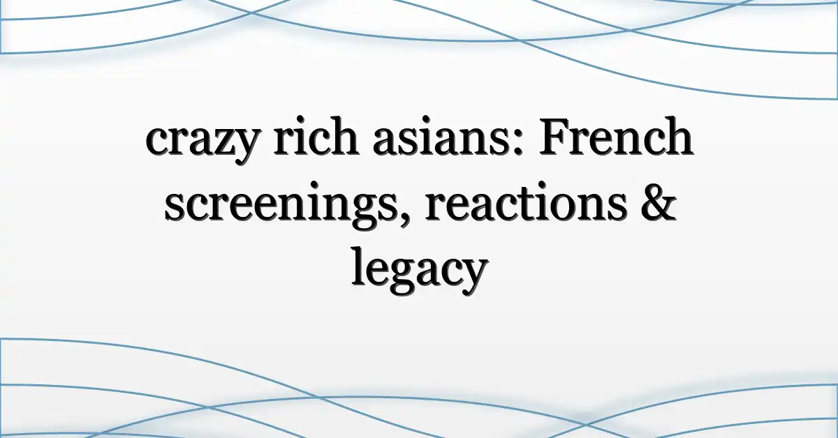 crazy rich asians: French screenings, reactions & legacy
