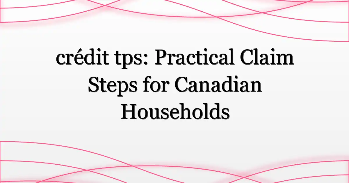 crédit tps: Practical Claim Steps for Canadian Households
