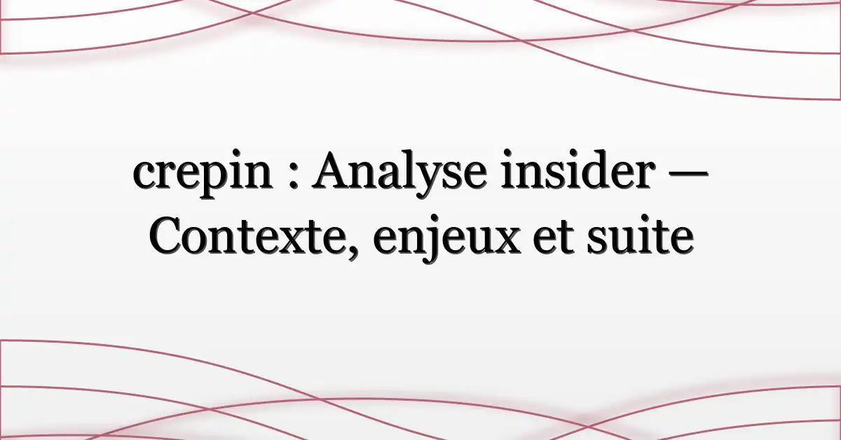 crepin : Analyse insider — Contexte, enjeux et suite