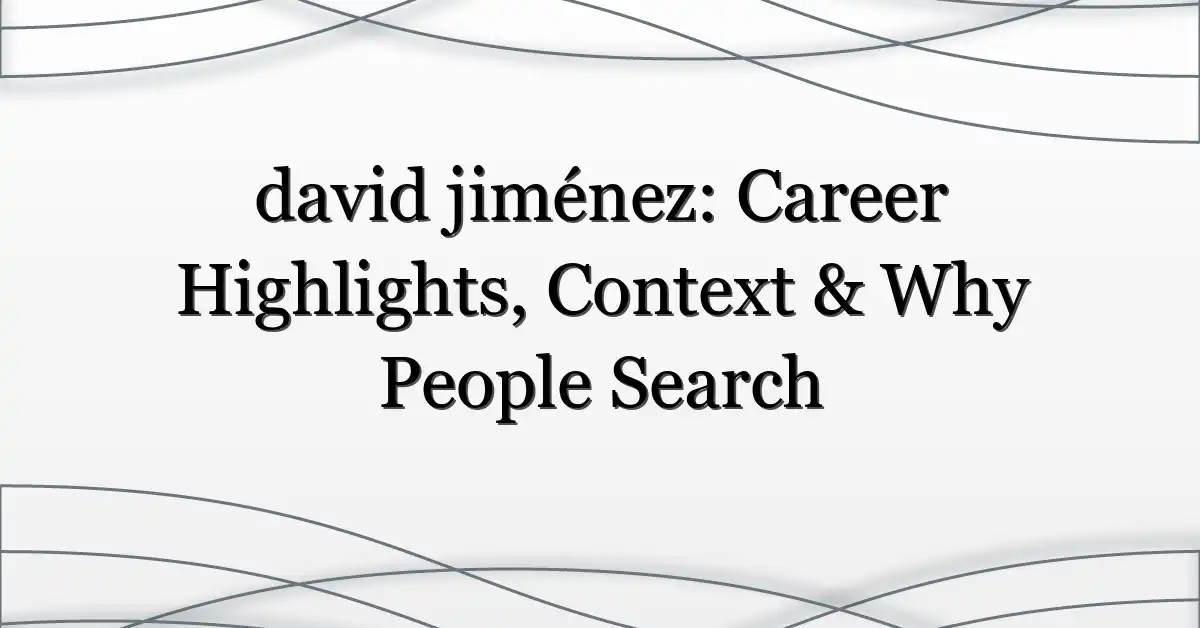 david jiménez: Career Highlights, Context & Why People Search