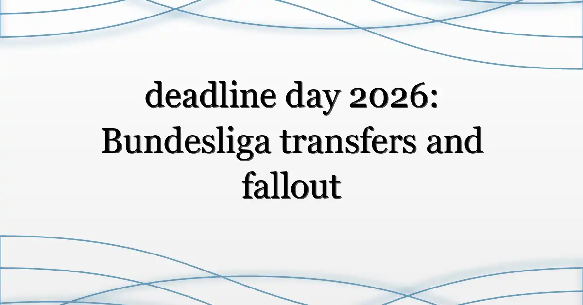 deadline day 2026: Bundesliga transfers and fallout
