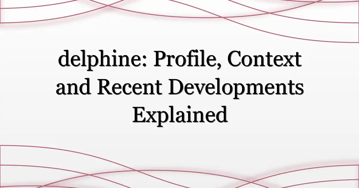 delphine: Profile, Context and Recent Developments Explained
