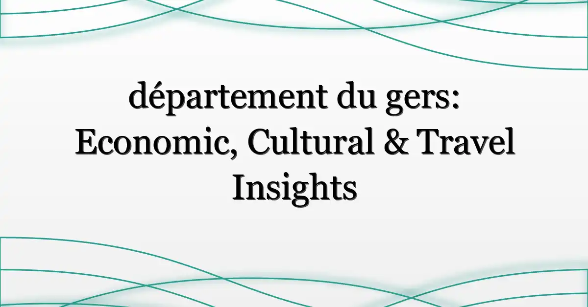 département du gers: Economic, Cultural & Travel Insights
