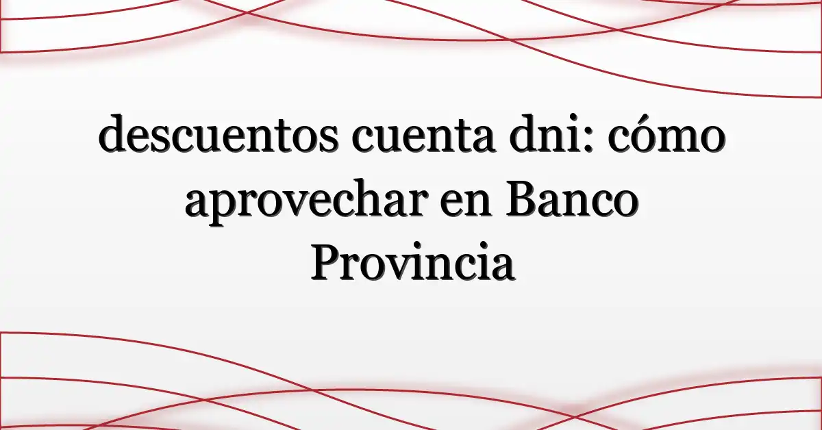 descuentos cuenta dni: cómo aprovechar en Banco Provincia