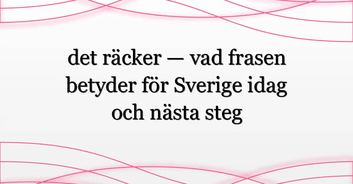 det räcker — vad frasen betyder för Sverige idag och nästa steg