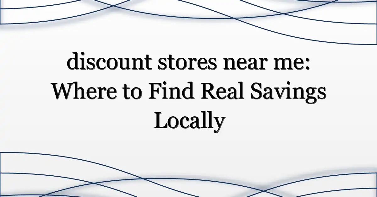 discount stores near me: Where to Find Real Savings Locally