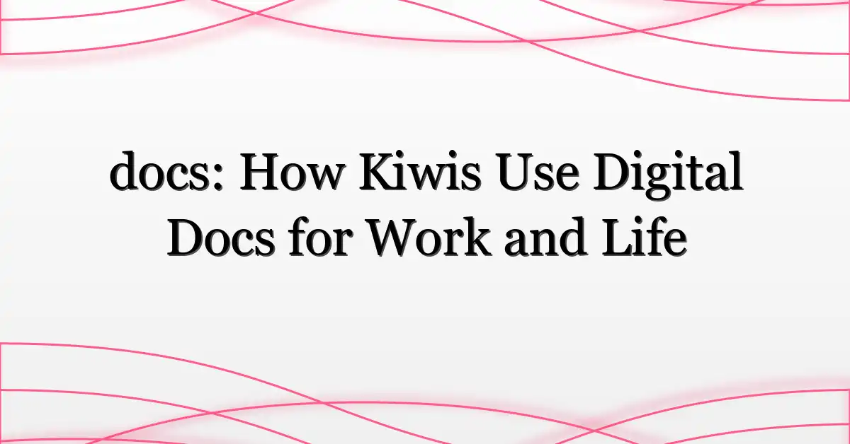 docs: How Kiwis Use Digital Docs for Work and Life
