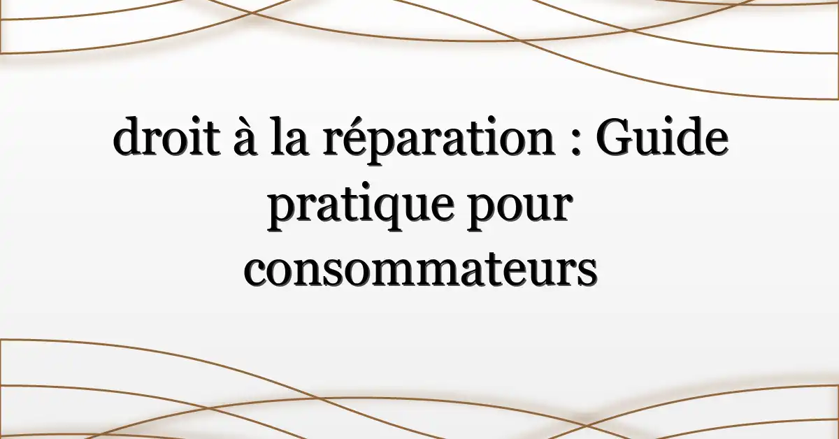 droit à la réparation : Guide pratique pour consommateurs