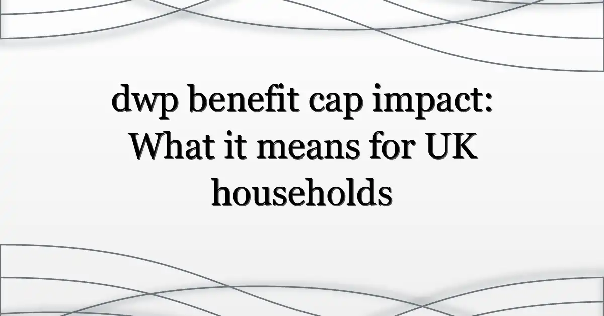 dwp benefit cap impact: What it means for UK households