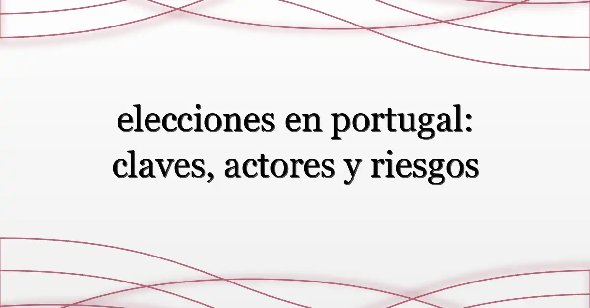 elecciones en portugal: claves, actores y riesgos