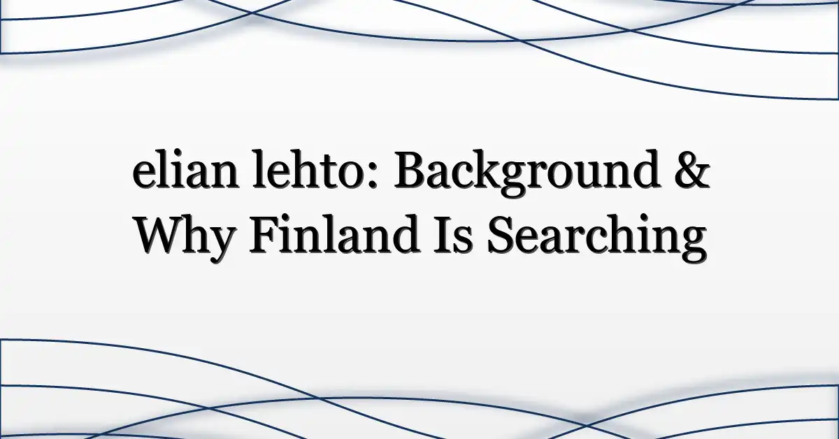 elian lehto: Background & Why Finland Is Searching