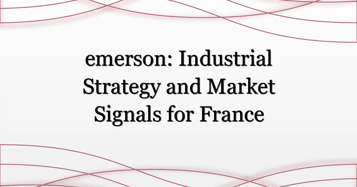emerson: Industrial Strategy and Market Signals for France