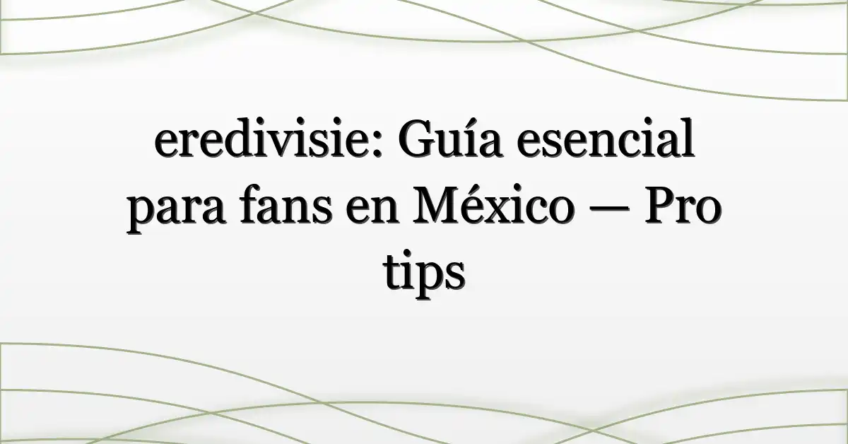 eredivisie: Guía esencial para fans en México — Pro tips
