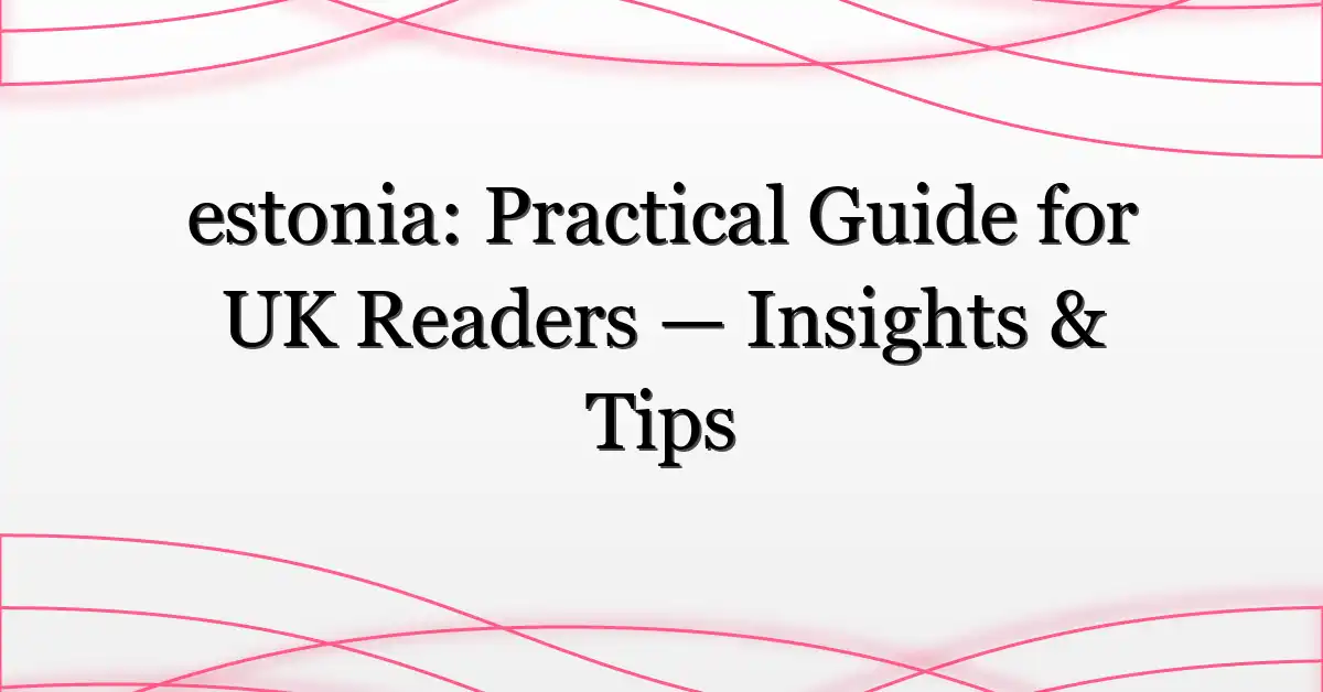 estonia: Practical Guide for UK Readers — Insights & Tips
