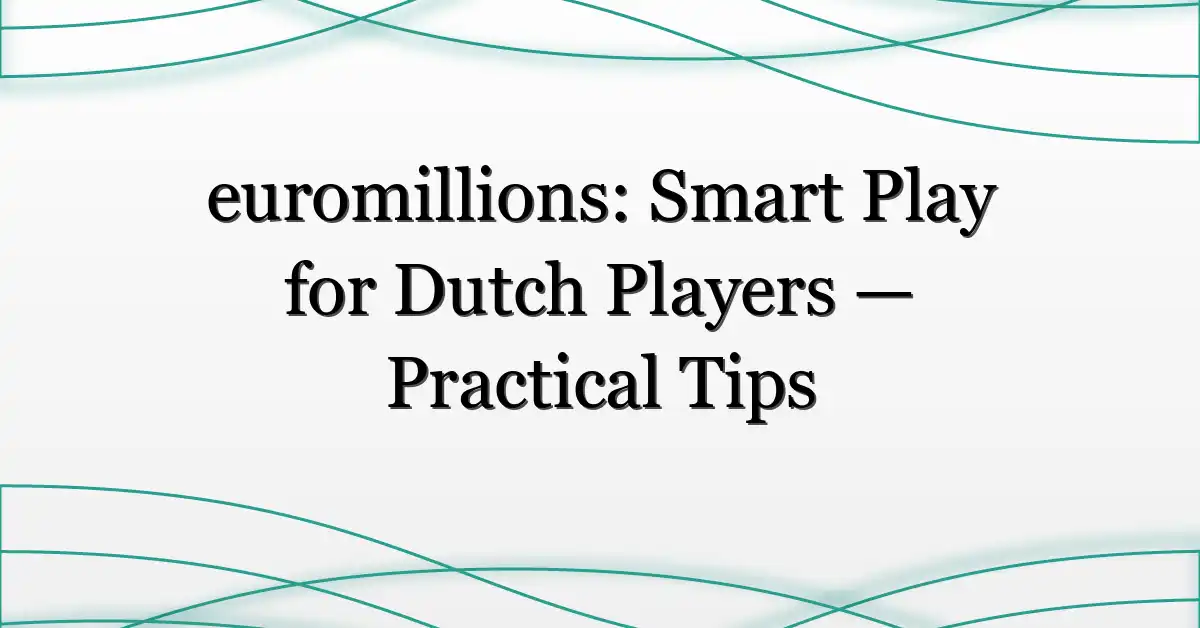 euromillions: Smart Play for Dutch Players — Practical Tips