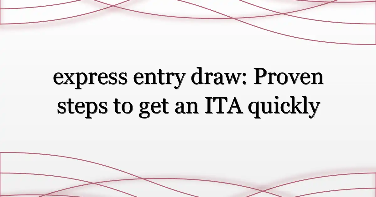 express entry draw: Proven steps to get an ITA quickly