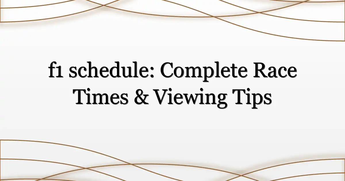 f1 schedule: Complete Race Times & Viewing Tips