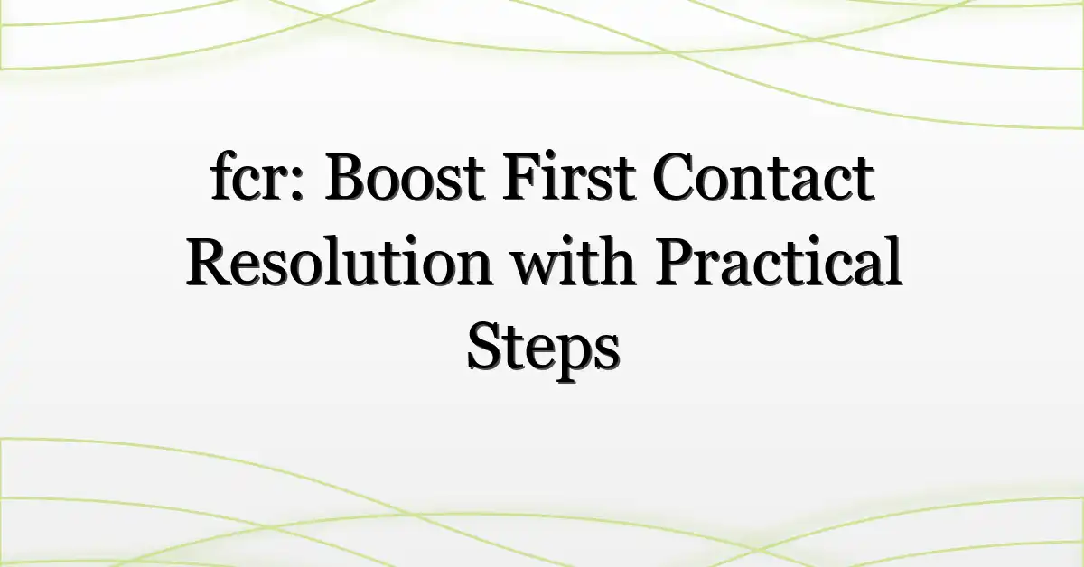 fcr: Boost First Contact Resolution with Practical Steps