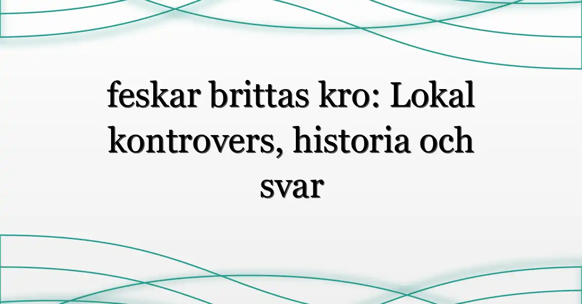 feskar brittas kro: Lokal kontrovers, historia och svar