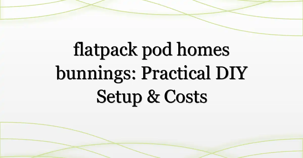 flatpack pod homes bunnings: Practical DIY Setup & Costs