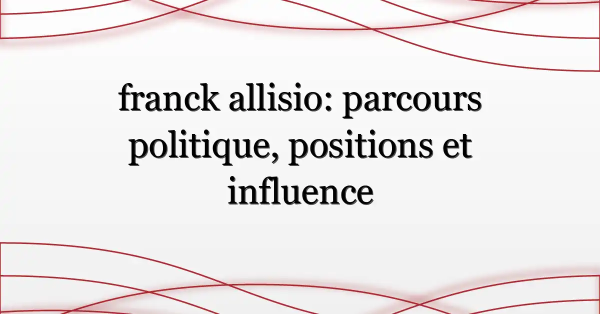 franck allisio: parcours politique, positions et influence