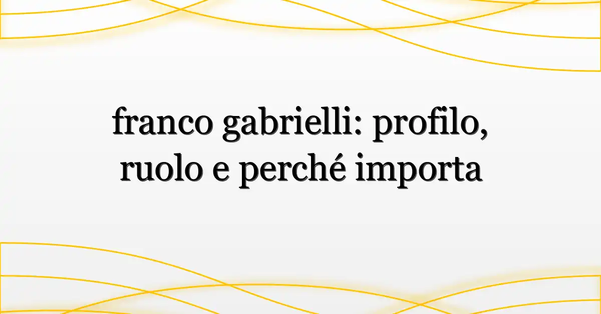 franco gabrielli: profilo, ruolo e perché importa