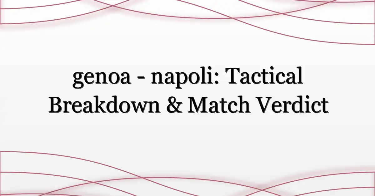 genoa – napoli: Tactical Breakdown & Match Verdict