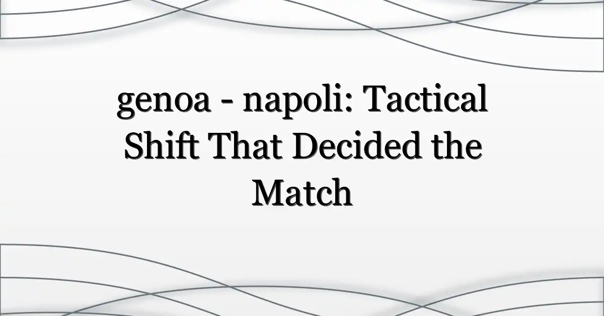 genoa – napoli: Tactical Shift That Decided the Match