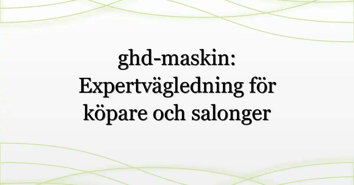 ghd-maskin: Expertvägledning för köpare och salonger