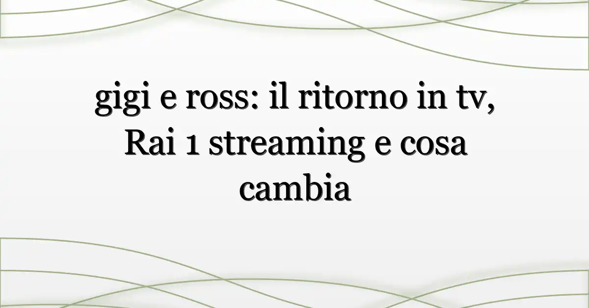 gigi e ross: il ritorno in tv, Rai 1 streaming e cosa cambia