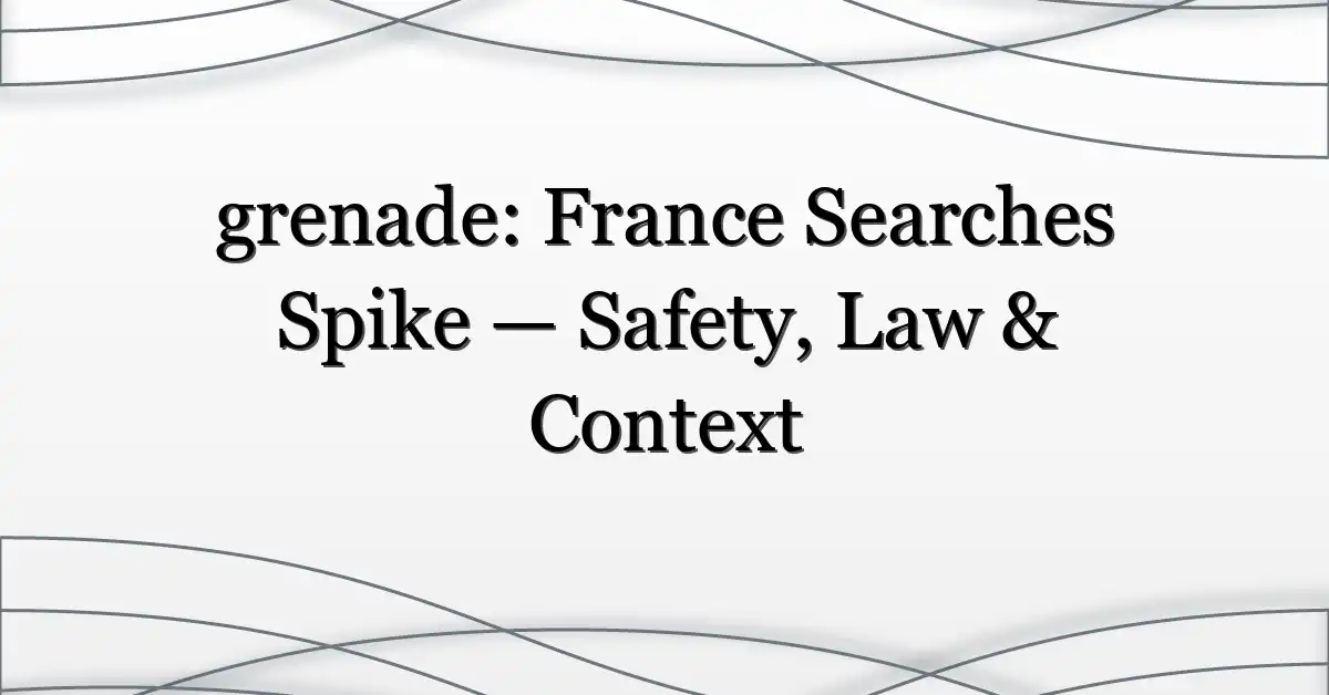 grenade: France Searches Spike — Safety, Law & Context