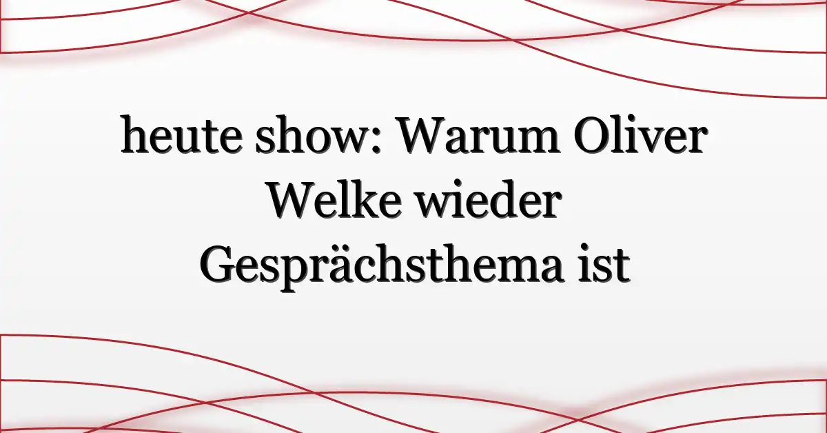 heute show: Warum Oliver Welke wieder Gesprächsthema ist