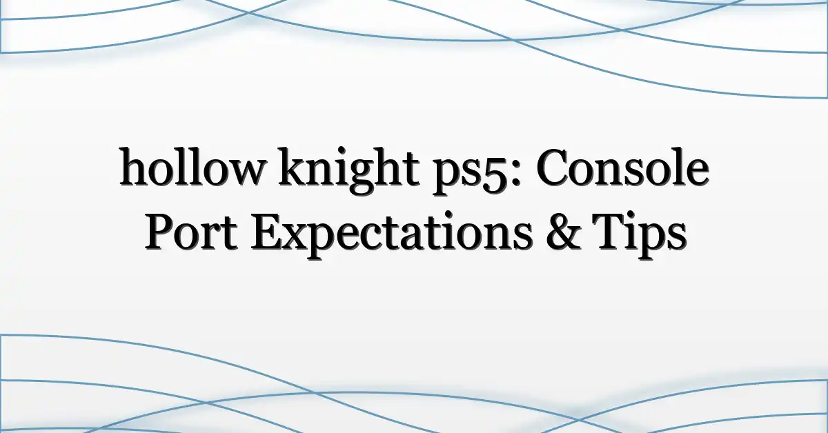 hollow knight ps5: Console Port Expectations & Tips