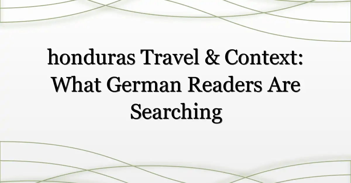 honduras Travel & Context: What German Readers Are Searching