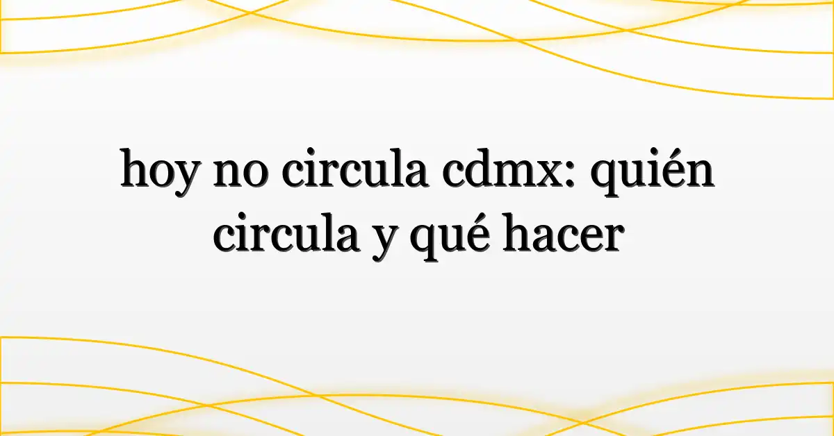 hoy no circula cdmx: quién circula y qué hacer
