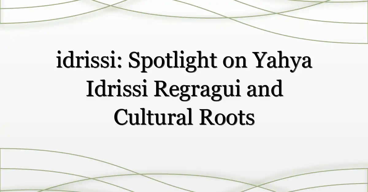 idrissi: Spotlight on Yahya Idrissi Regragui and Cultural Roots