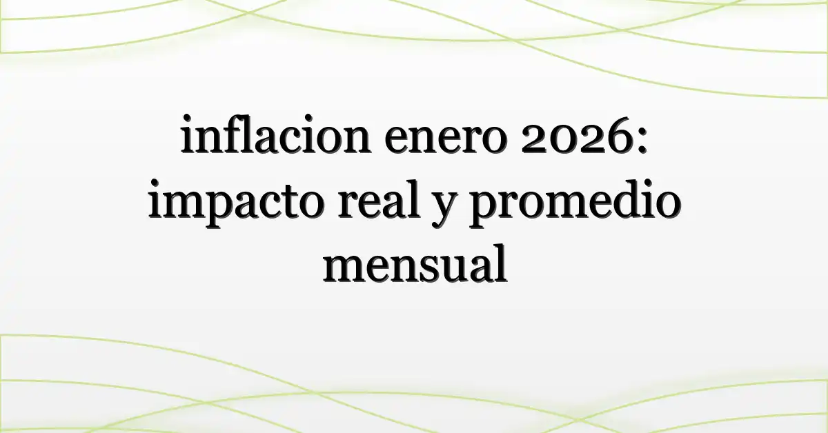 inflacion enero 2026: impacto real y promedio mensual