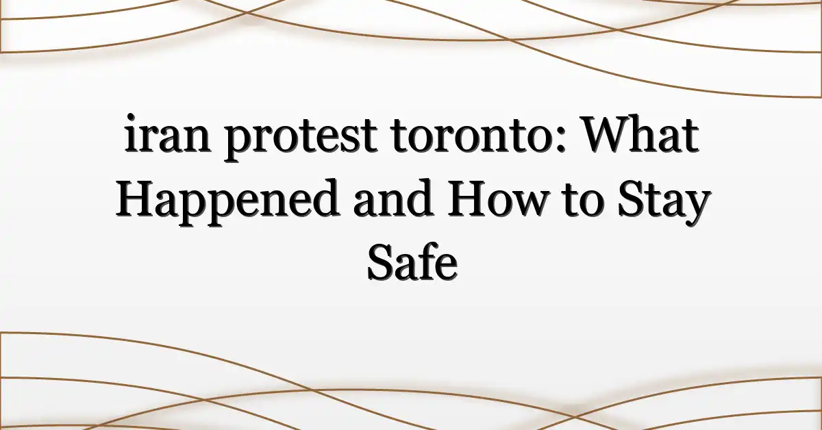 iran protest toronto: What Happened and How to Stay Safe